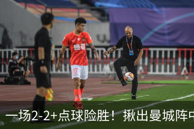 一场2-2+点球险胜！揪出曼城阵中最大水货！或遭马雷斯卡弃用