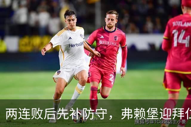 两连败后先补防守，弗赖堡迎拜仁22球考验