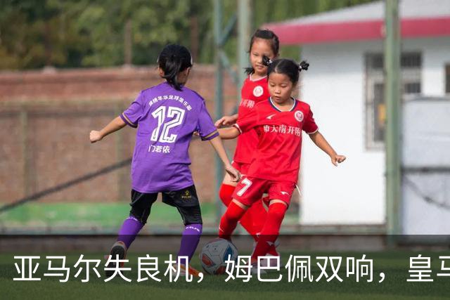 亚马尔失良机，姆巴佩双响，皇马2-1迎3连胜，巴萨遭遇西甲首败