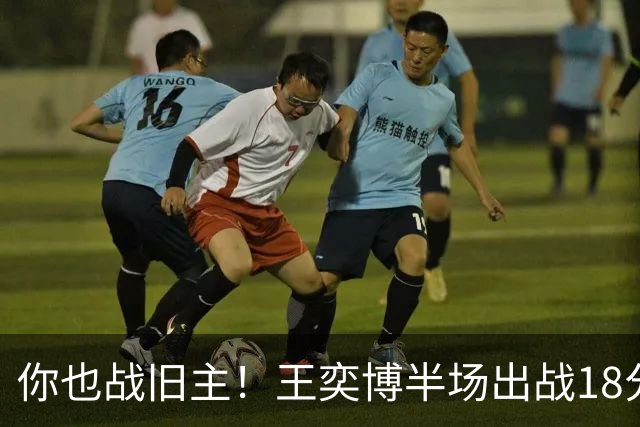 你也战旧主！王奕博半场出战18分钟 7中4拿到9分2板8助