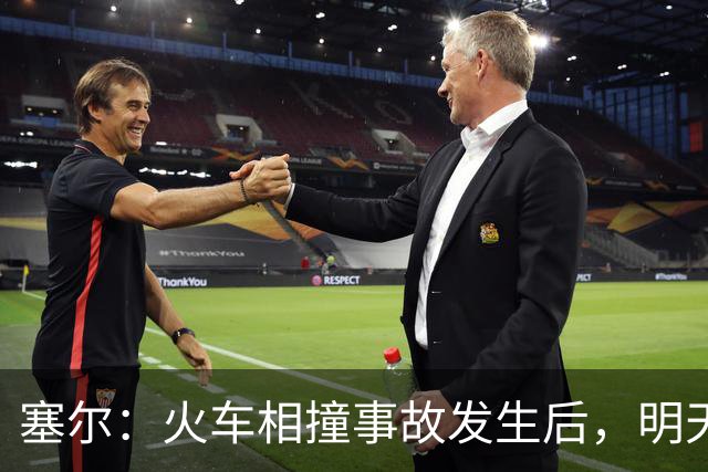 塞尔：火车相撞事故发生后，明天凌晨24场国王杯比赛全部改期