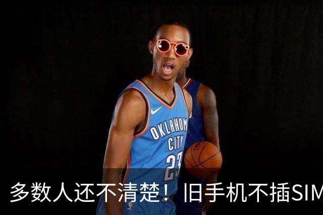 多数人还不清楚！旧手机不插SIM卡，放家里原来还有这么多实用处
