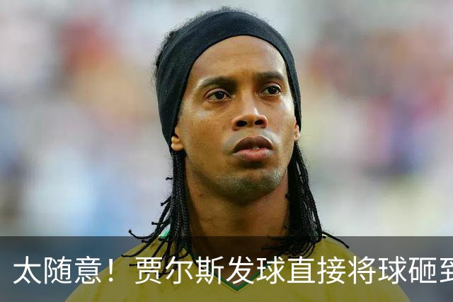 太随意！贾尔斯发球直接将球砸到里勒的脚导致出界