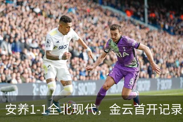 安养1-1全北现代，金云首开记录，蒂亚戈-奥罗博绝平