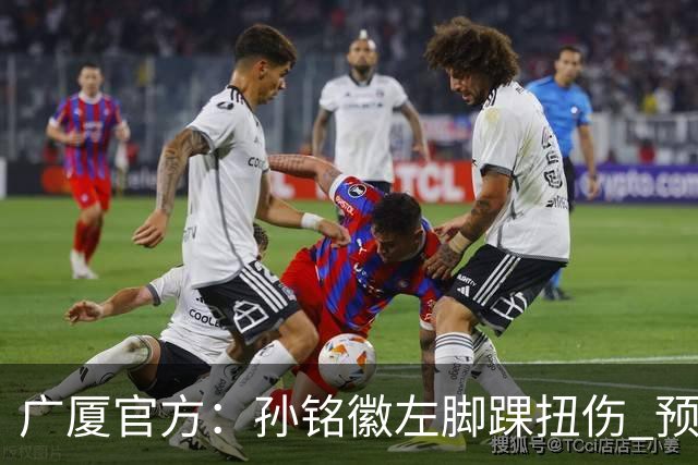 广厦官方：孙铭徽左脚踝扭伤 预计缺阵4-6周