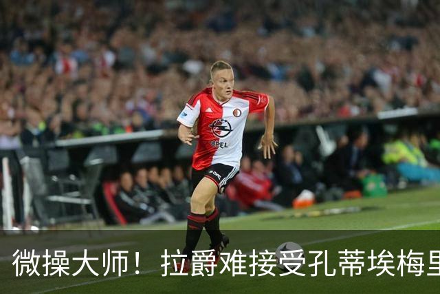 微操大师！拉爵难接受孔蒂/埃梅里要全权 曼联内部最看好埃迪豪