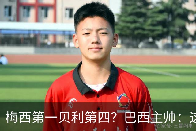 梅西第一贝利第四？巴西主帅：这样的评选非常愚蠢