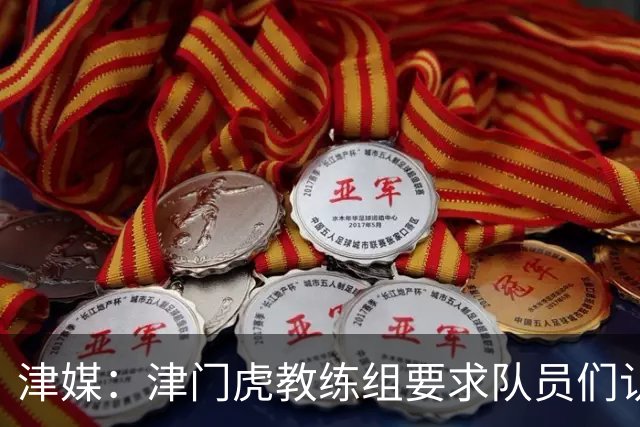 津媒：津门虎教练组要求队员们认真对待收官战，但会权衡主力出场