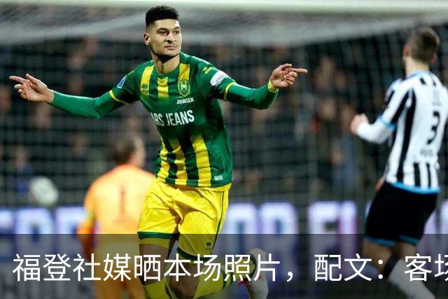 福登社媒晒本场照片，配文：客场收获一分