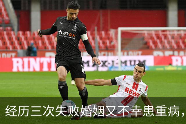 经历三次失败婚姻又不幸患重病，早年还曾被数百位导演联合抵制