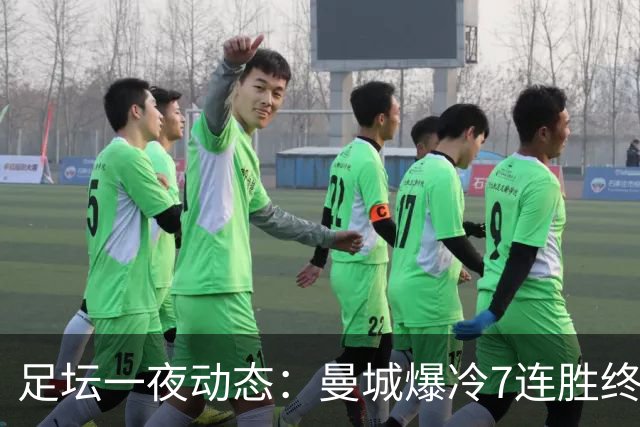 足坛一夜动态：曼城爆冷7连胜终结，阿森纳双喜临门，热刺攻陷蓝桥