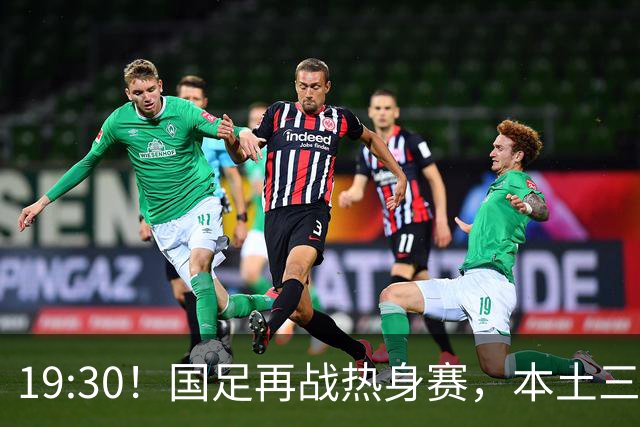 19:30！国足再战热身赛，本土三叉戟配归化，能否终结三连败？