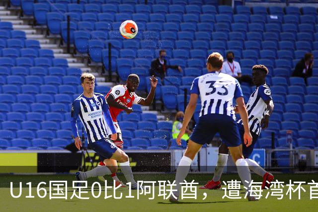 U16国足0比1阿联酋，遭海湾杯首败跌第2出线待定李宇轩屡失良机