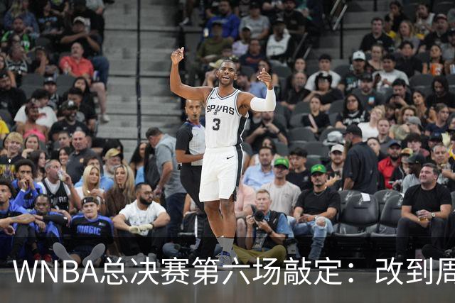 WNBA总决赛第六场敲定：改到周四中午12点半开打